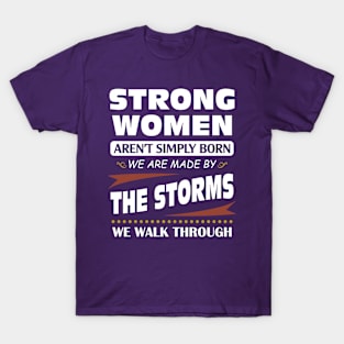 Strong women aren't simply born we are made by the storms we walk through T-Shirt